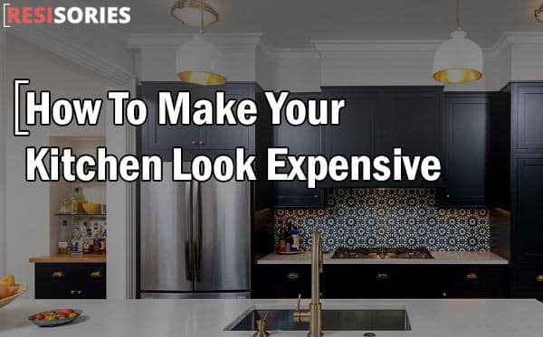 How To Make Your Kitchen Look Expensive In 2022 Resisories Your Kitchen Look Expensive In 2022, What Makes A Kitchen Look Expensive