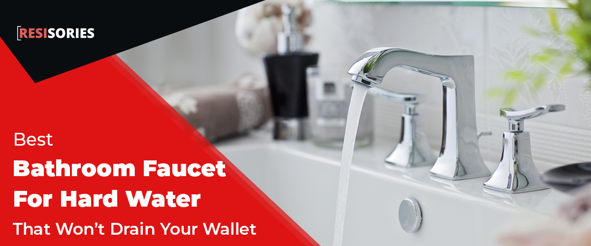 The 10 Best Bathroom Faucet For Hard Water That Won’t Drain Your Wallet in 2023